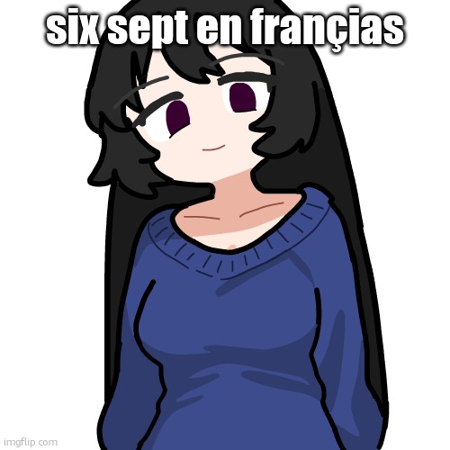 i know my french! | six sept en françias | image tagged in 3 | made w/ Imgflip meme maker