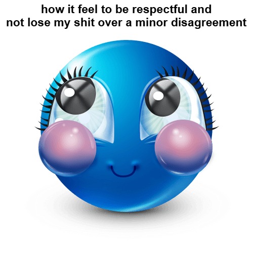 . | how it feel to be respectful and not lose my shit over a minor disagreement | image tagged in innocnet | made w/ Imgflip meme maker