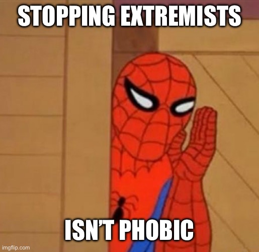 Spider-Man Whisper | STOPPING EXTREMISTS; ISN’T PHOBIC | image tagged in spider-man whisper | made w/ Imgflip meme maker