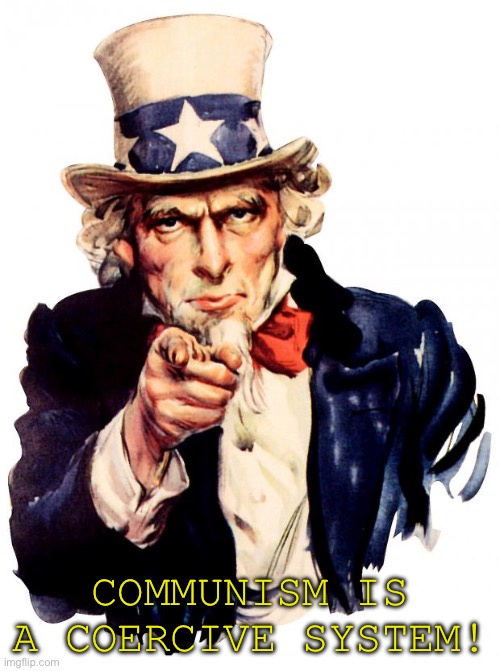 Communism Has Nothing to do with Equality | COMMUNISM IS A COERCIVE SYSTEM! | image tagged in memes,uncle sam,communism,facts,socialism | made w/ Imgflip meme maker