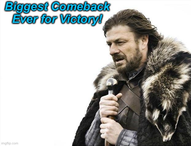 Brace Yourselves X is Coming Meme | Biggest Comeback Ever for Victory! | image tagged in memes,brace yourselves x is coming | made w/ Imgflip meme maker