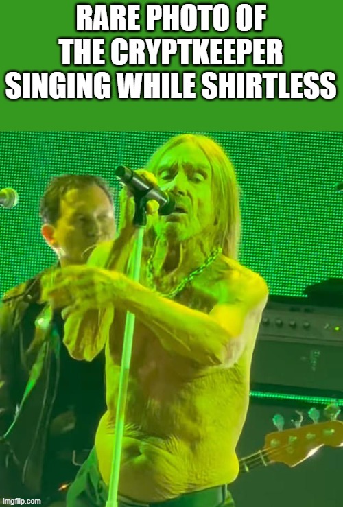 The Cryptkeeper Singing While Shirtless | RARE PHOTO OF THE CRYPTKEEPER SINGING WHILE SHIRTLESS | image tagged in the cryptkeeper,iggy pop,shirtless,tales from the crypt,funny,memes | made w/ Imgflip meme maker