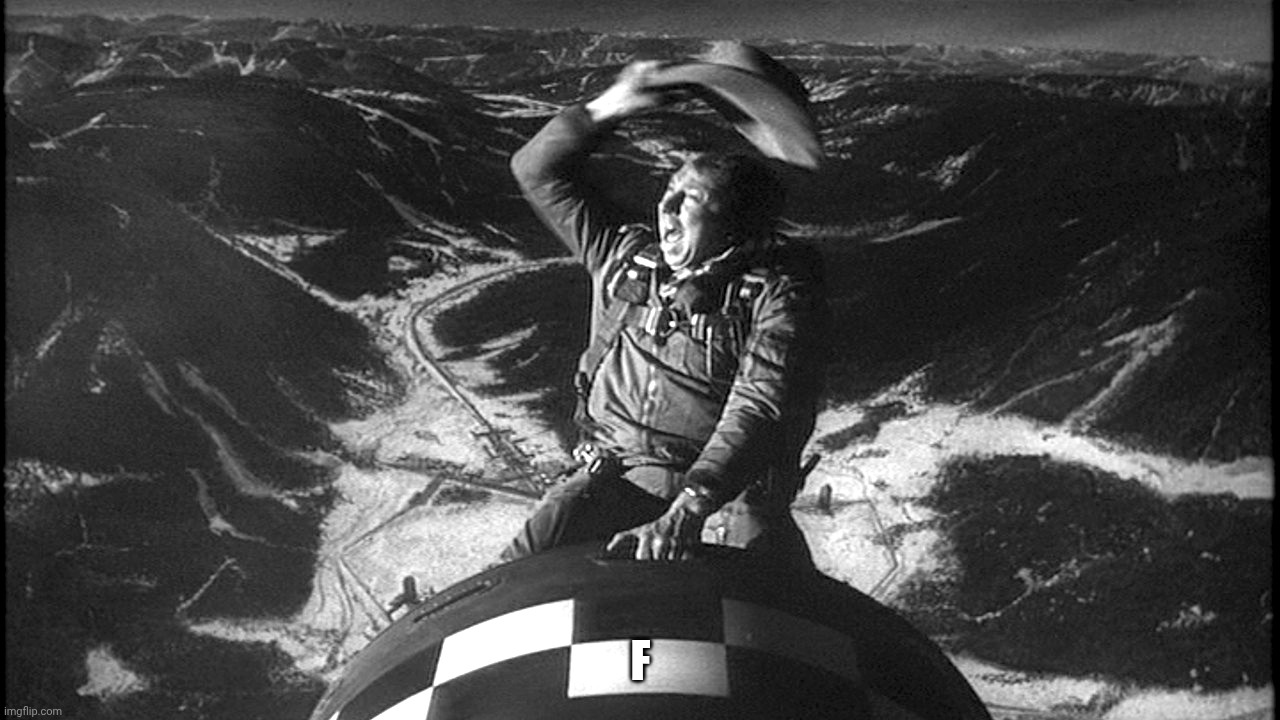 Slim Pickens Dr Strangelove | F | image tagged in slim pickens dr strangelove | made w/ Imgflip meme maker