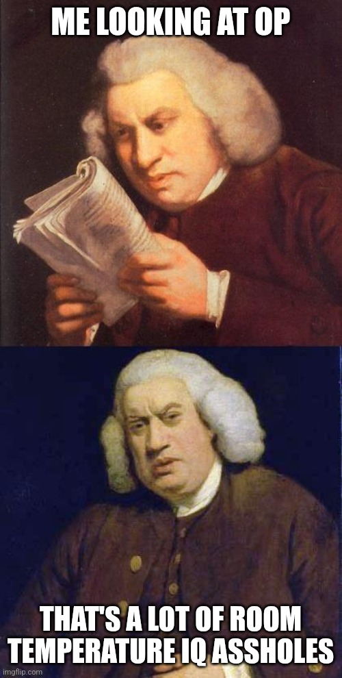ME LOOKING AT OP THAT'S A LOT OF ROOM TEMPERATURE IQ ASSHOLES | image tagged in dafuq did i just read | made w/ Imgflip meme maker