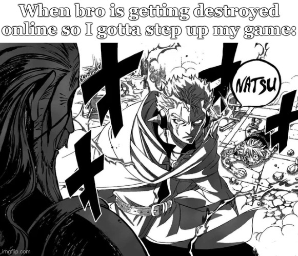 Fairy Tail Memes - Gaming Online | When bro is getting destroyed online so I gotta step up my game:; ChristinaO | image tagged in memes,fairy tail memes,video games,laxus dreyar,natsu dragneel,anime memes | made w/ Imgflip meme maker