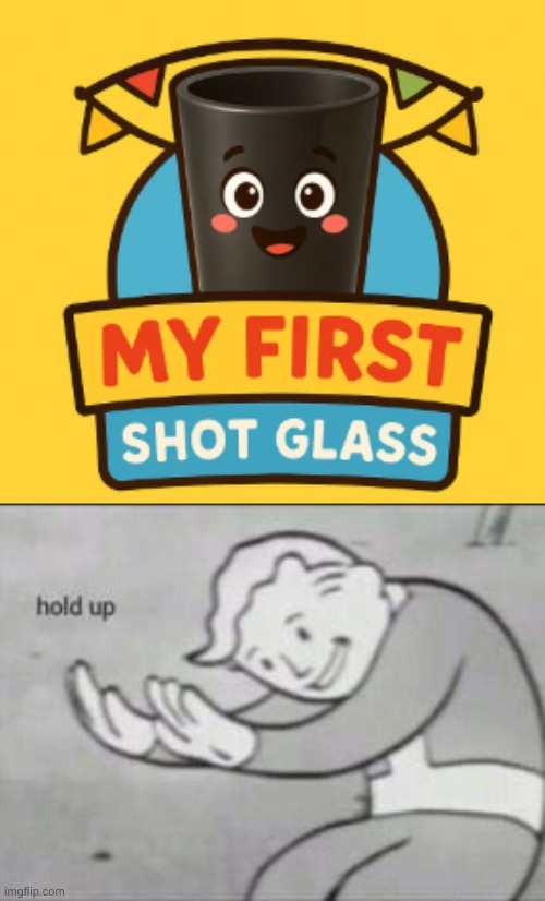 why? | image tagged in shot glass,fallout hold up | made w/ Imgflip meme maker