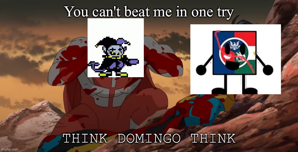 It's true | You can't beat me in one try; THINK DOMINGO THINK | image tagged in think mark think | made w/ Imgflip meme maker