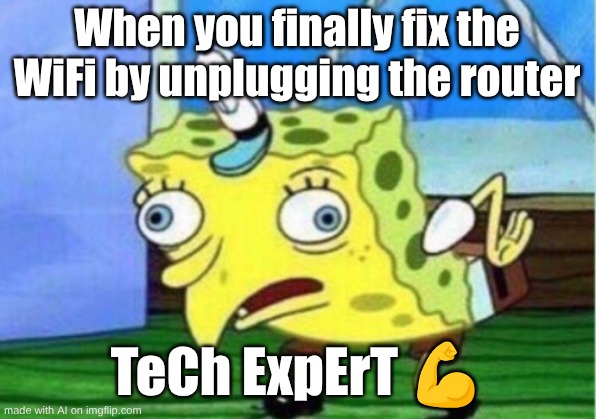 Mocking Spongebob Meme | When you finally fix the WiFi by unplugging the router; TeCh ExpErT 💪 | image tagged in memes,mocking spongebob | made w/ Imgflip meme maker