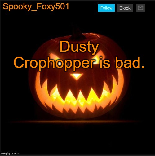 Spooky_Foxy501 announcement template | Dusty Crophopper is bad. | image tagged in spooky_foxy501 announcement template | made w/ Imgflip meme maker