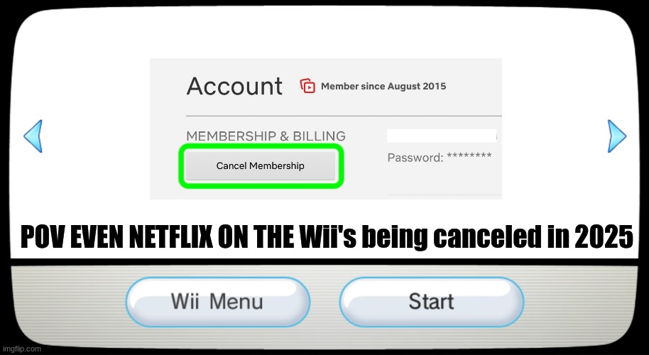 Netflix Wii meme | POV EVEN NETFLIX ON THE Wii's being canceled in 2025 | image tagged in memes,wii,netflix,woke,politics,2025 | made w/ Imgflip meme maker