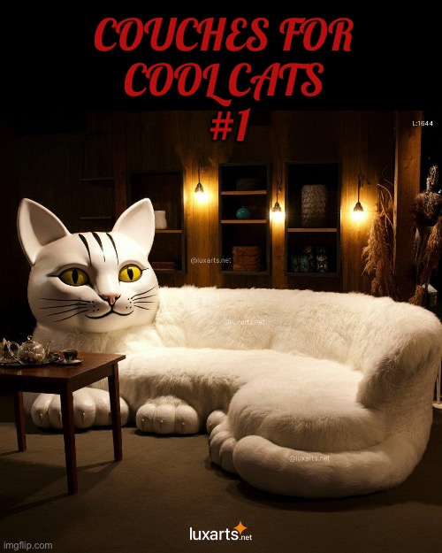 These are real cat-shaped sofas, not AI. | COUCHES FOR 
COOL CATS 
#1 | image tagged in cats,couch,cool,cat shaped,luxarts | made w/ Imgflip meme maker