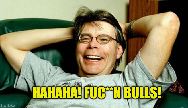 Stephen King | HAHAHA! FUC**N BULLS! | image tagged in stephen king | made w/ Imgflip meme maker