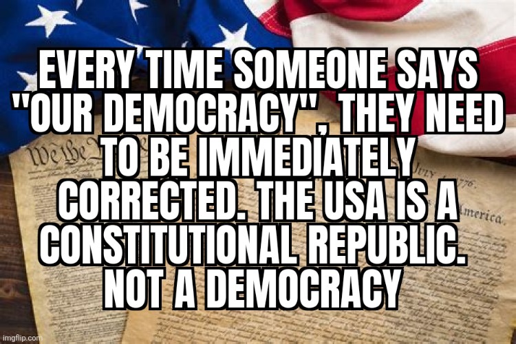 Not a Democracy | image tagged in not a democracy,republic,usa,constitution,political meme,republicans | made w/ Imgflip meme maker