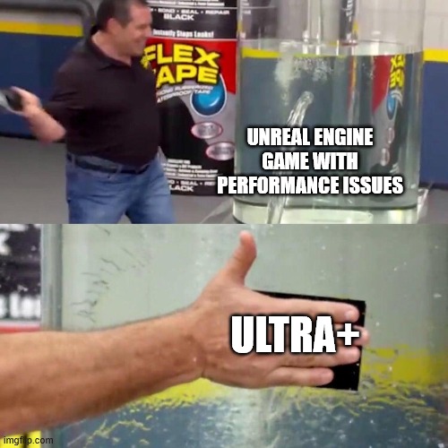 water tank leaking fix | UNREAL ENGINE GAME WITH PERFORMANCE ISSUES; ULTRA+ | image tagged in water tank leaking fix | made w/ Imgflip meme maker