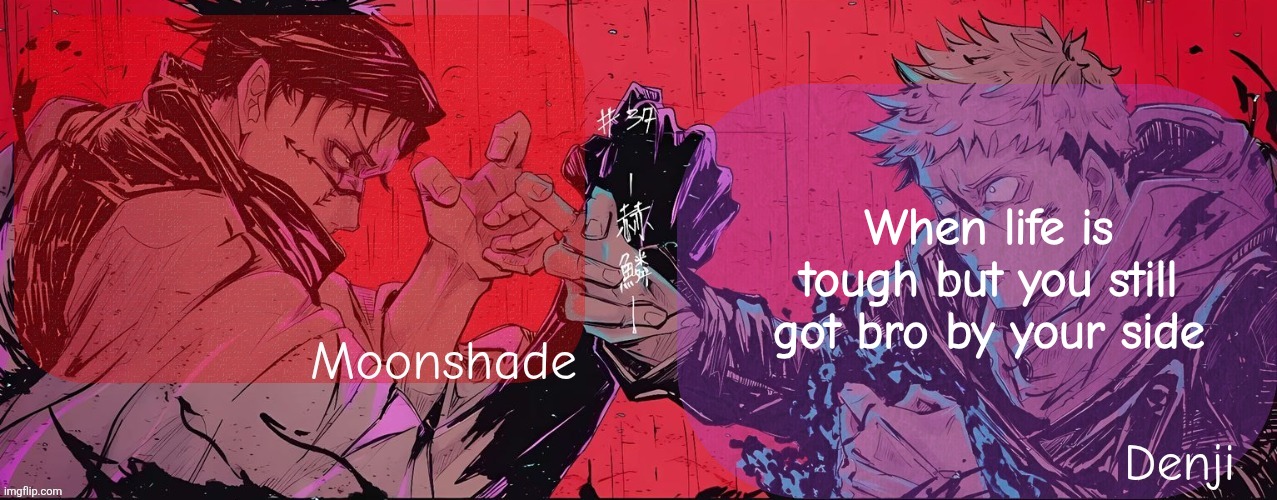 Moonshade and Denji announcement template | When life is tough but you still got bro by your side | image tagged in moonshade and denji announcement template | made w/ Imgflip meme maker