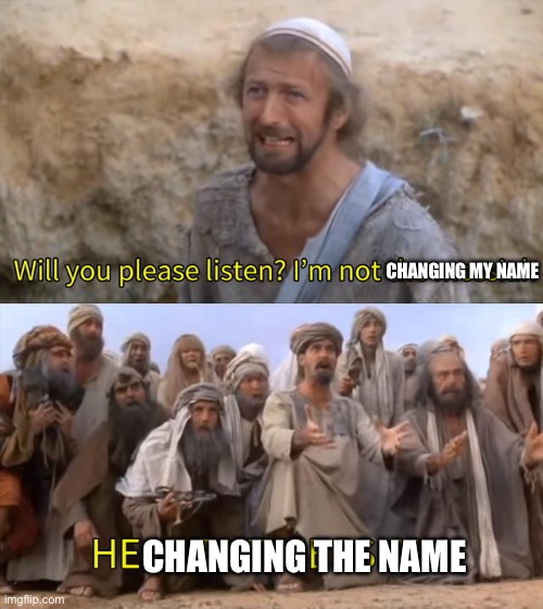 CHANGING MY NAME CHANGING THE NAME | image tagged in i''m not the messiah | made w/ Imgflip meme maker