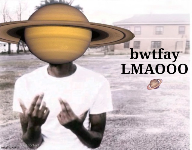 Sybau free | bwtfay
LMAOOO
🪐 | image tagged in sybau free,bruh who tf are you lmaooo,sybau,saturn,msmg | made w/ Imgflip meme maker