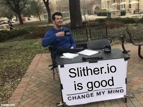 Change My Mind | Slither.io is good | image tagged in memes,change my mind | made w/ Imgflip meme maker