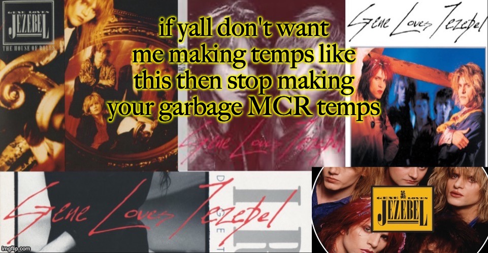 SC's GLJ temp | if yall don't want me making temps like this then stop making your garbage MCR temps | image tagged in sc's glj temp | made w/ Imgflip meme maker