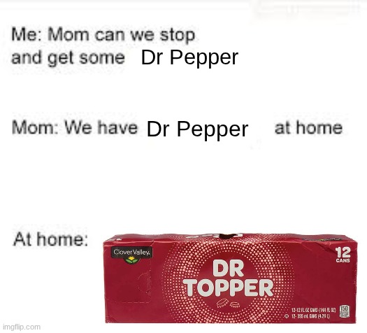 We already have Dr Pepper at home | Dr Pepper; Dr Pepper | image tagged in we have food at home,dr pepper,off-brand | made w/ Imgflip meme maker