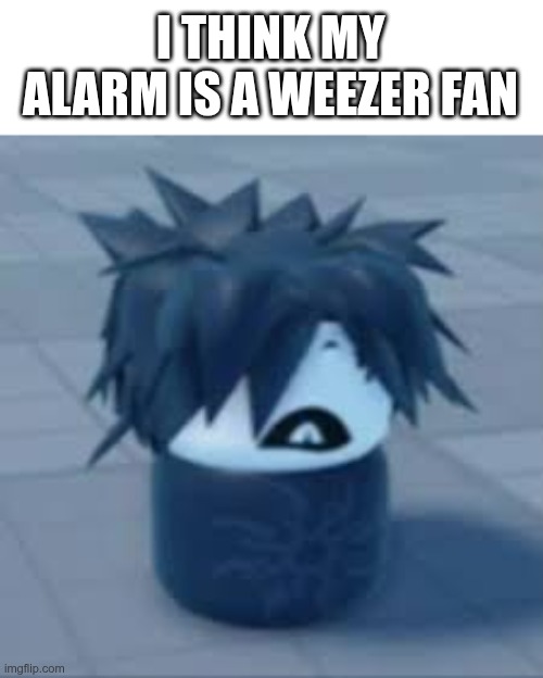 10 pm alarm | I THINK MY ALARM IS A WEEZER FAN | image tagged in baby two time | made w/ Imgflip meme maker