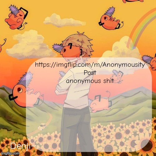 Denji announcement template | https://imgflip.com/m/Anonymousity
Post anonymous shit | image tagged in denji announcement template | made w/ Imgflip meme maker