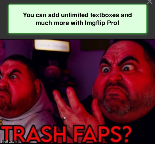 image tagged in trash faps | made w/ Imgflip meme maker