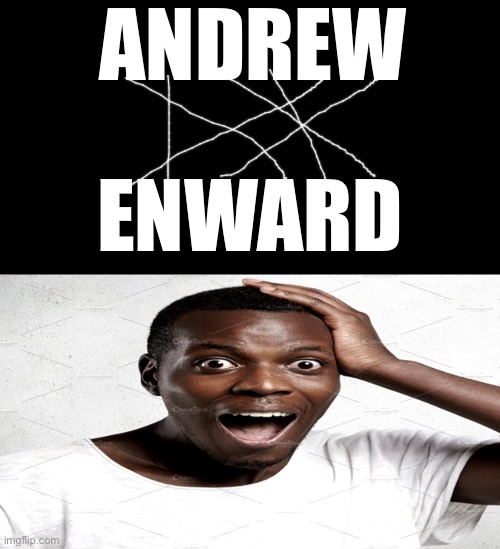 Black man surprised | ANDREW; ENWARD | image tagged in black man surprised | made w/ Imgflip meme maker