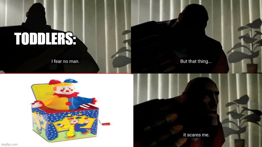 Image title | TODDLERS: | image tagged in tf2 heavy i fear no man | made w/ Imgflip meme maker