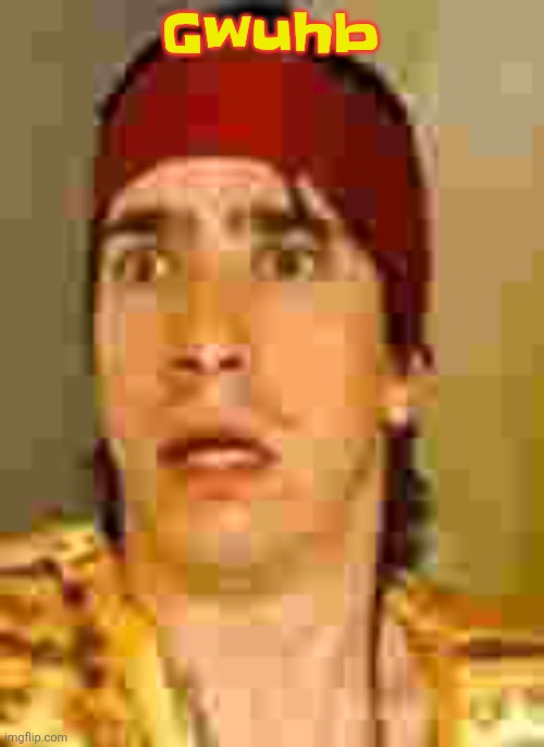 when the | Gwuhb | image tagged in when the | made w/ Imgflip meme maker