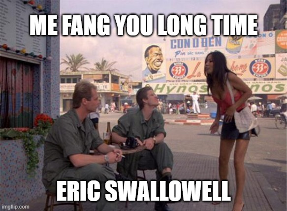 Full Metal Jacket | ME FANG YOU LONG TIME ERIC SWALLOWELL | image tagged in full metal jacket | made w/ Imgflip meme maker