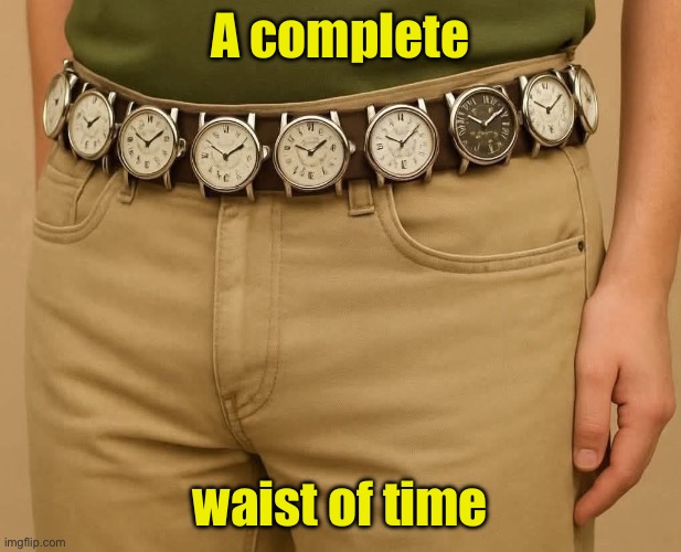 What a complete waist of time | A complete; waist of time | image tagged in memes,belt,time | made w/ Imgflip meme maker