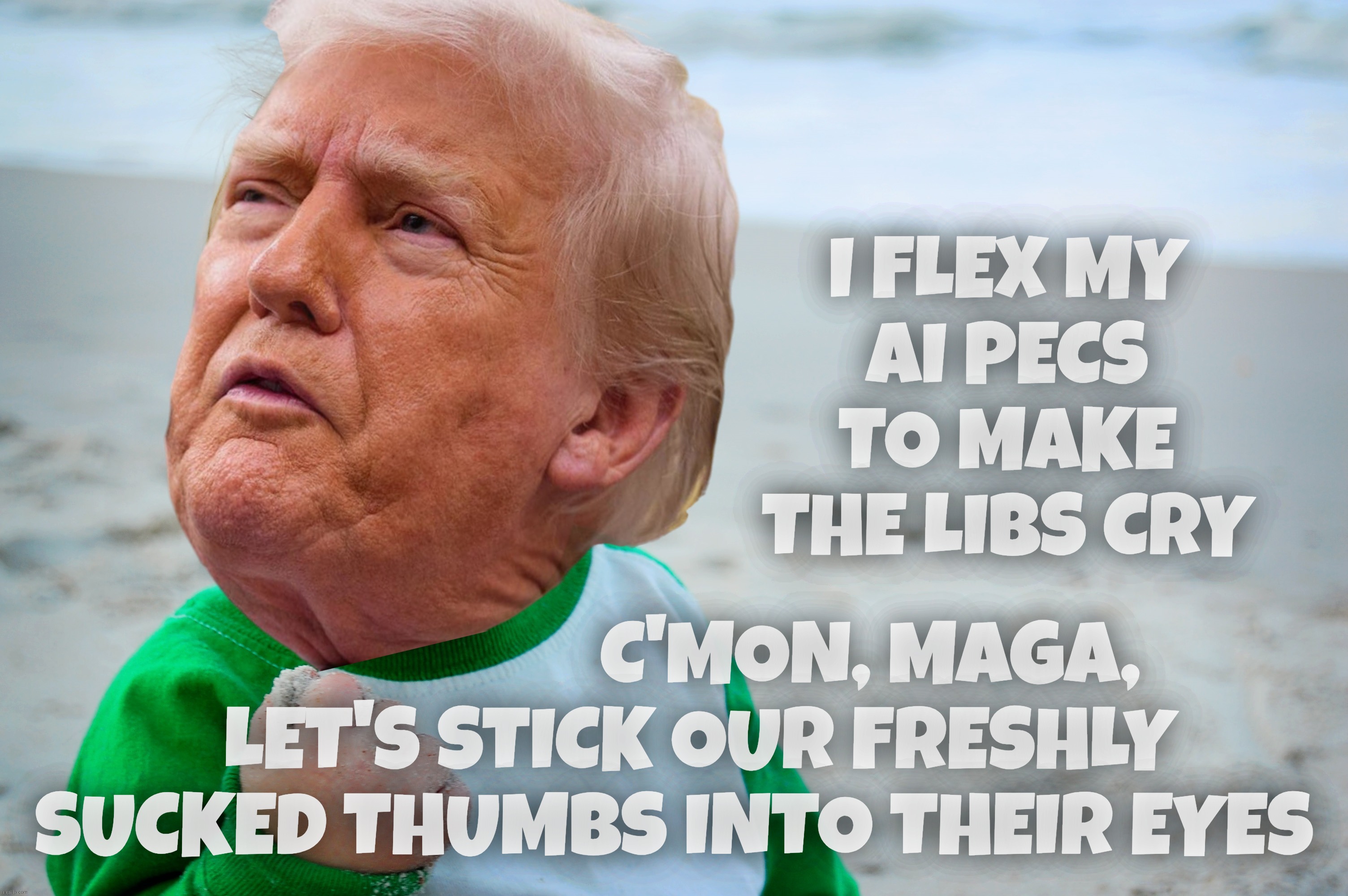 AI superheroes when you're worried about looking like a zero | I FLEX MY
AI PECS TO MAKE THE LIBS CRY; C'MON, MAGA,
   LET'S STICK OUR FRESHLY
SUCKED THUMBS INTO THEIR EYES | image tagged in success kid,trump,ai superheroes,flexing those ai pecs,wimpy gimps society,swing those man sized nuts | made w/ Imgflip meme maker