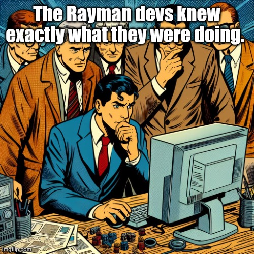 It seems someone just recently discovered | The Rayman devs knew exactly what they were doing. | image tagged in group observing computer | made w/ Imgflip meme maker