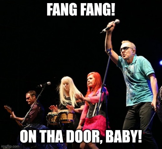 B52s | FANG FANG! ON THA DOOR, BABY! | image tagged in b52s | made w/ Imgflip meme maker
