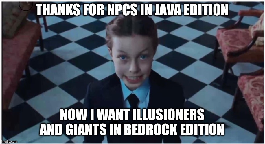 Why not add all the unused mobs to both versions | THANKS FOR NPCS IN JAVA EDITION; NOW I WANT ILLUSIONERS AND GIANTS IN BEDROCK EDITION | image tagged in thanks now i want,minecraft,minecraft memes | made w/ Imgflip meme maker