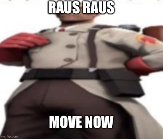 RAUS RAUS MOVE NOW | image tagged in ze medic | made w/ Imgflip meme maker