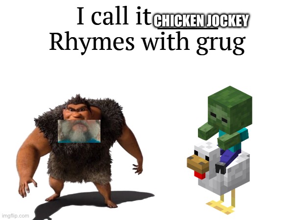Chicken jockey Grug | CHICKEN JOCKEY | image tagged in i call it _____ | made w/ Imgflip meme maker