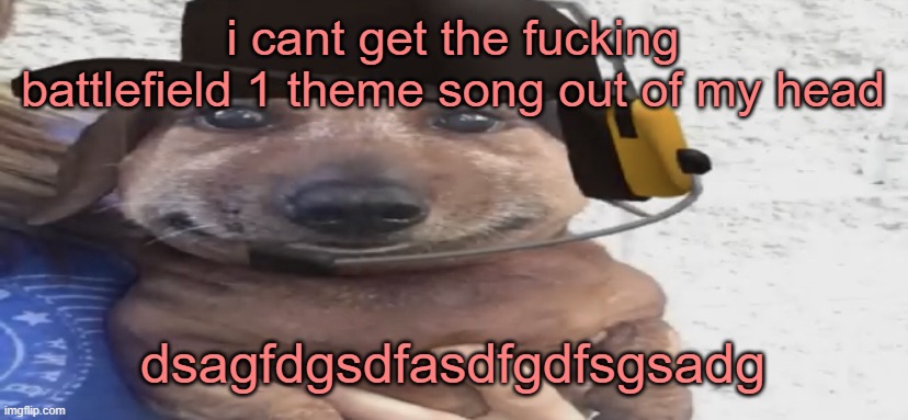 duhduhduhdaduhduh | i cant get the fucking battlefield 1 theme song out of my head; dsagfdgsdfasdfgdfsgsadg | image tagged in chucklenuts | made w/ Imgflip meme maker
