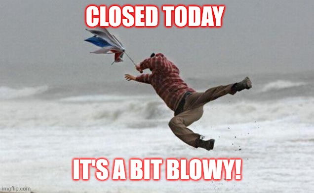 windy | CLOSED TODAY; IT'S A BIT BLOWY! | image tagged in windy | made w/ Imgflip meme maker