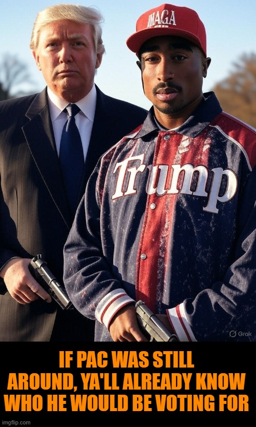 All eyez on Don | IF PAC WAS STILL AROUND, YA'LL ALREADY KNOW WHO HE WOULD BE VOTING FOR | image tagged in pac and trump go antifa hunting,donald trump,tupac | made w/ Imgflip meme maker