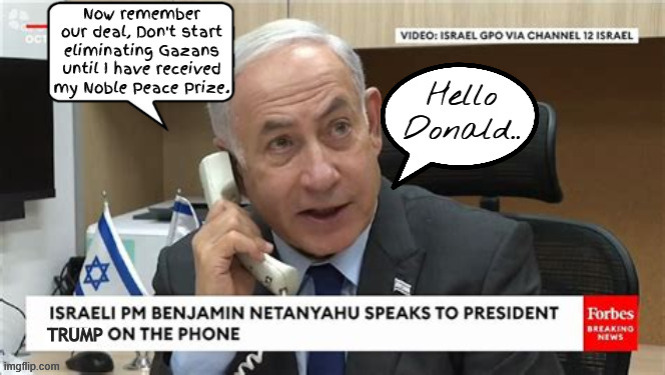 Trump's Noble peace prize deal | image tagged in trump's noble peace prize deal,gaza genocide pause,war criminals,let me know when to send in the resort construcion team,epstein | made w/ Imgflip meme maker