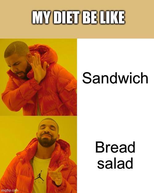 Drake Hotline Bling | MY DIET BE LIKE; Sandwich; Bread salad | image tagged in memes,drake hotline bling | made w/ Imgflip meme maker