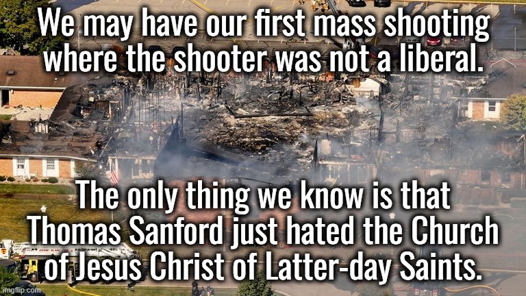On very rare occasion a mass shooter might not a leftist.  The Michigan church shooter might have even been conservative. | We may have our first mass shooting where the shooter was not a liberal. The only thing we know is that Thomas Sanford just hated the Church of Jesus Christ of Latter-day Saints. | image tagged in psychopath,murderer | made w/ Imgflip meme maker