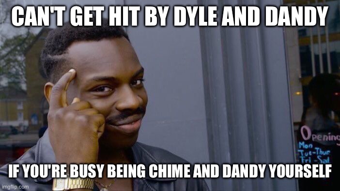 Dandy world memes | CAN'T GET HIT BY DYLE AND DANDY; IF YOU'RE BUSY BEING CHIME AND DANDY YOURSELF | image tagged in memes,roll safe think about it | made w/ Imgflip meme maker