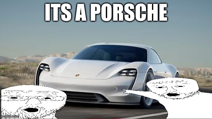 Its a PORSCHE | ITS A PORSCHE | made w/ Imgflip meme maker