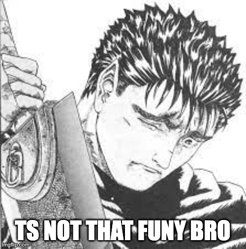 Guts Crying | TS NOT THAT FUNY BRO | image tagged in guts crying | made w/ Imgflip meme maker