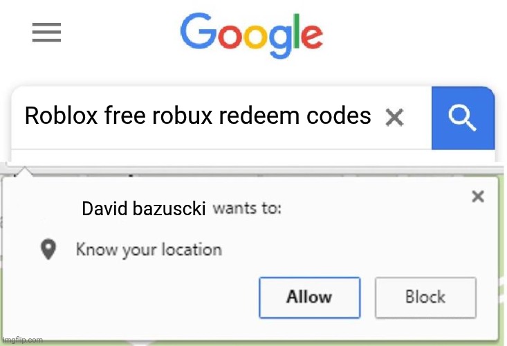 ? | Roblox free robux redeem codes; David bazuscki | image tagged in wants to know your location | made w/ Imgflip meme maker