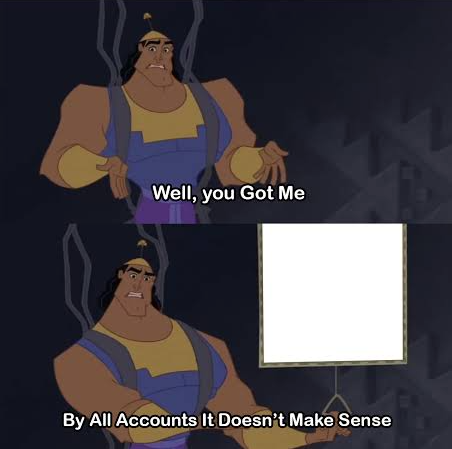 High Quality Well ya got me, by all accounts It does make sense Blank Meme Template