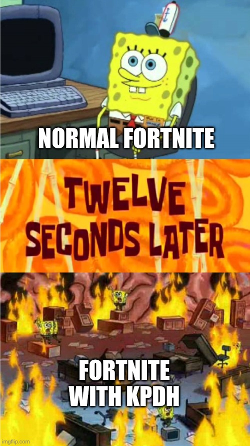 :( | NORMAL FORTNITE; FORTNITE WITH KPDH | image tagged in spongebob office rage | made w/ Imgflip meme maker